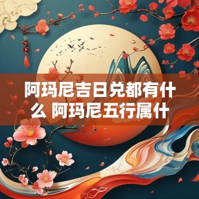 阿玛尼吉日兑都有什么 阿玛尼五行属什么