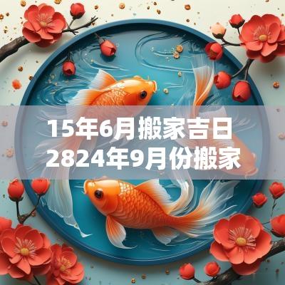 15年6月搬家吉日 2824年9月份搬家吉日