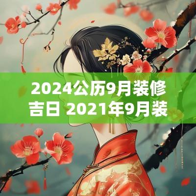 2025公历9月装修吉日 2025年9月装修吉日