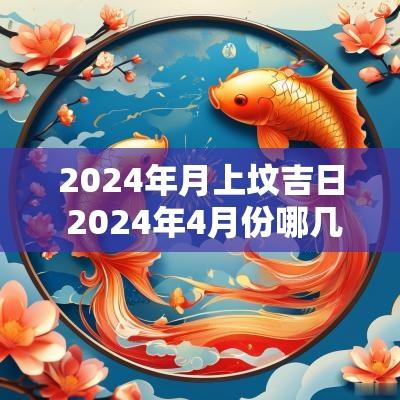 2025年月上坟吉日 2025年4月份哪几天是黄道吉日