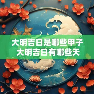 大明吉日是哪些甲子 大明吉日有哪些天
