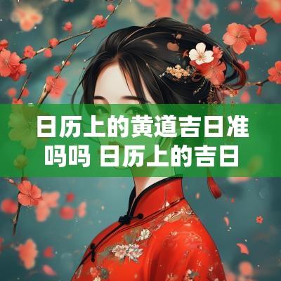 日历上的黄道吉日准吗吗 日历上的吉日和忌讳
