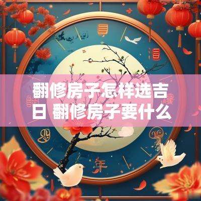 翻修房子怎样选吉日 翻修房子要什么流程