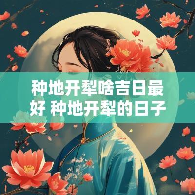 种地开犁啥吉日最好 种地开犁的日子讲究