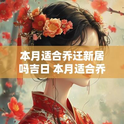 本月适合乔迁新居吗吉日 本月适合乔迁新居吗吉日和时辰