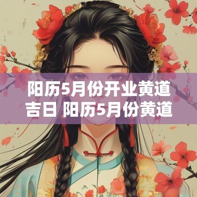阳历5月份开业黄道吉日 阳历5月份黄道吉日查询2025