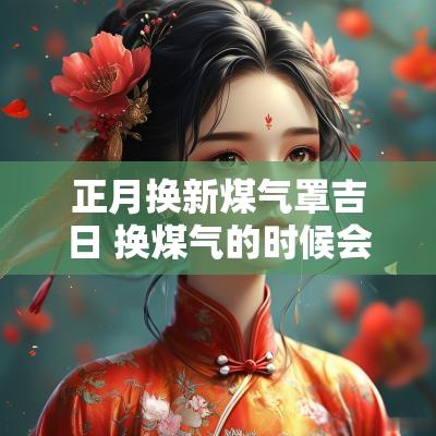 正月换新煤气罩吉日 换煤气的时候会有危险吗