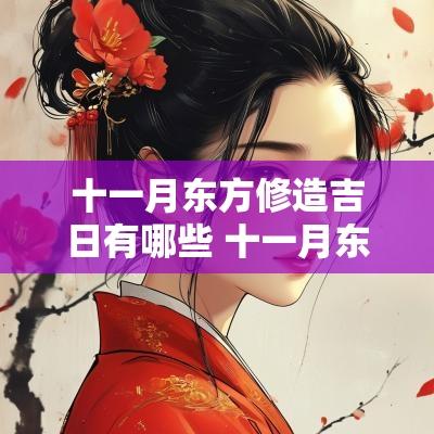 十一月东方修造吉日有哪些 十一月东方修造吉日有哪些呢