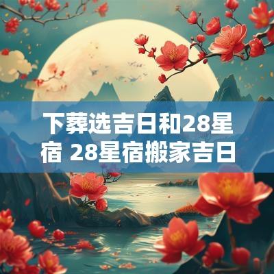 下葬选吉日和28星宿 28星宿搬家吉日