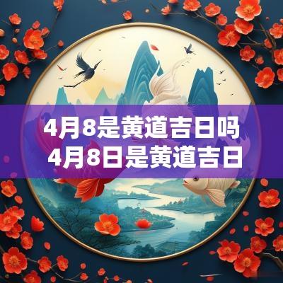 4月8是黄道吉日吗 4月8日是黄道吉日吗