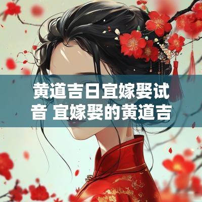 黄道吉日宜嫁娶试音 宜嫁娶的黄道吉日2025年