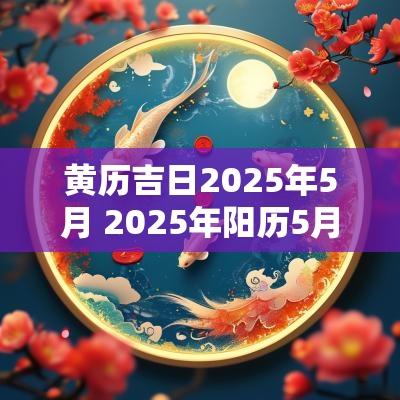 黄历吉日2025年5月 2025年阳历5月黄道吉日