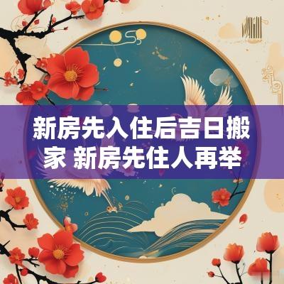 新房先入住后吉日搬家 新房先住人再举行搬家仪式可以吗
