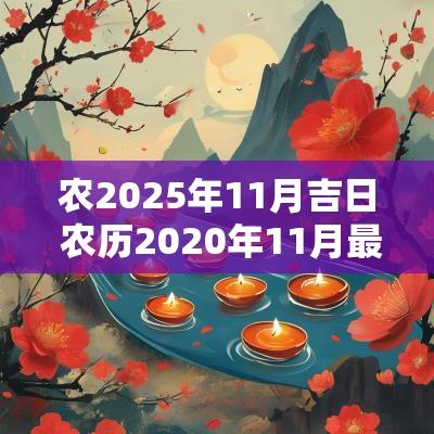 农2025年11月吉日 农历2025年11月最好的黄道吉日