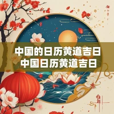 中国的日历黄道吉日 中国日历黄道吉日查询