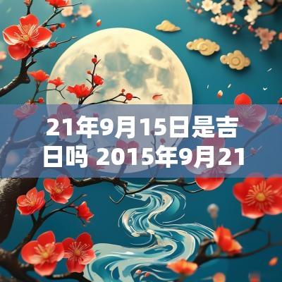 21年9月15日是吉日吗 2015年9月21是多少岁
