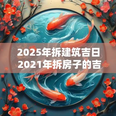 2025年拆建筑吉日 2025年拆房子的吉日