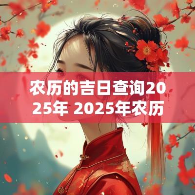 农历的吉日查询2025年 2025年农历四月黄道吉日查询表