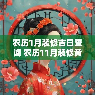 农历1月装修吉日查询 农历11月装修黄道吉日查询2025