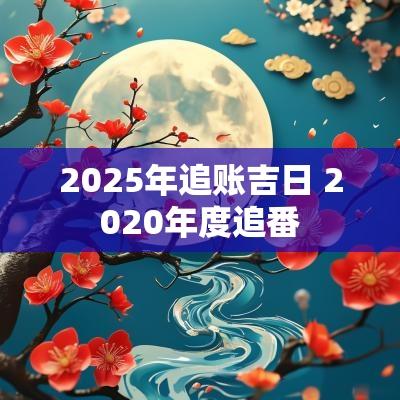 2025年追账吉日 2025年度追番