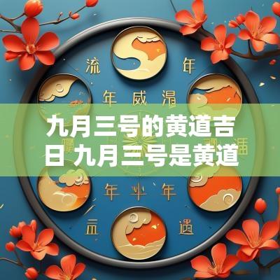 九月三号的黄道吉日 九月三号是黄道吉日吗