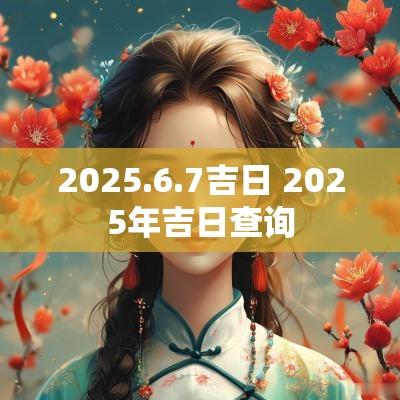 2025.6.7吉日 2025年吉日查询