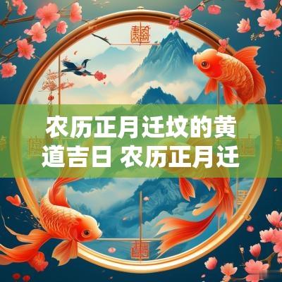 农历正月迁坟的黄道吉日 农历正月迁坟的黄道吉日有哪几天