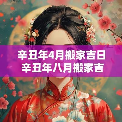 辛丑年4月搬家吉日 辛丑年八月搬家吉日