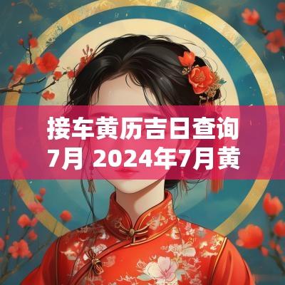 接车黄历吉日查询7月 2025年7月黄历查询黄道吉日
