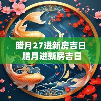 腊月27进新房吉日 腊月进新房吉日