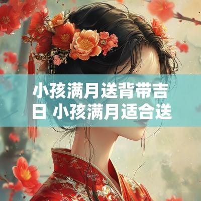 小孩满月送背带吉日 小孩满月适合送什么礼物