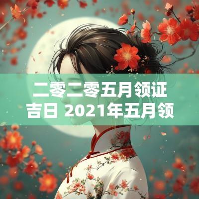二零二零五月领证吉日 2025年五月领证黄道吉日查询