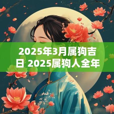 2025年3月属狗吉日 2025属狗人全年12个月运势
