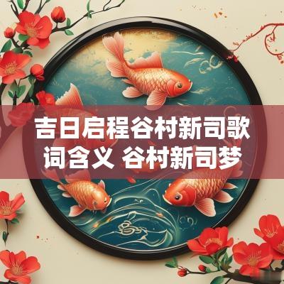 吉日启程谷村新司歌词含义 谷村新司梦幻中文歌词