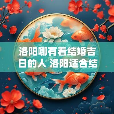 洛阳哪有看结婚吉日的人 洛阳适合结婚的酒店