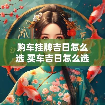 购车挂牌吉日怎么选 买车吉日怎么选