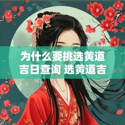 为什么要挑选黄道吉日查询 选黄道吉日是什么意思呢