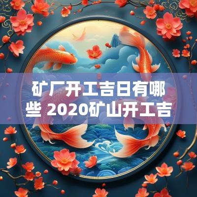 矿厂开工吉日有哪些 2025矿山开工吉日
