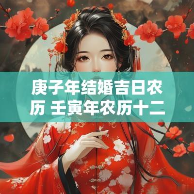庚子年结婚吉日农历 壬寅年农历十二月结婚吉日