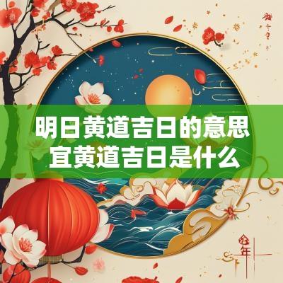明日黄道吉日的意思 宜黄道吉日是什么意思?