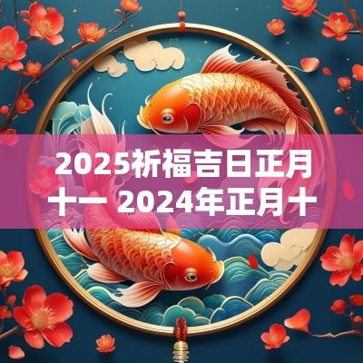 2025祈福吉日正月十一 2025年正月十一早上好祝福语