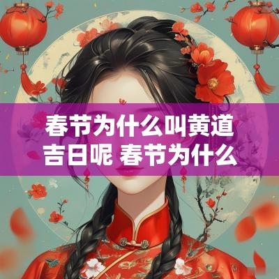 春节为什么叫黄道吉日呢 春节为什么叫这个名字
