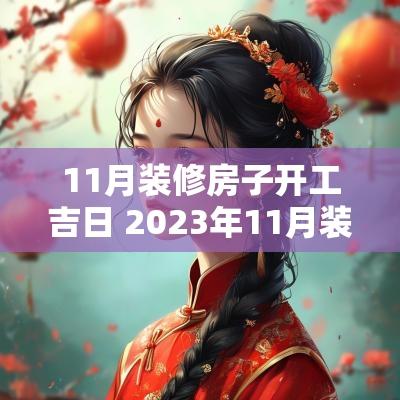 11月装修房子开工吉日 2025年11月装修房子的黄道吉日