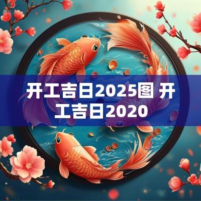 开工吉日2025图 开工吉日2025