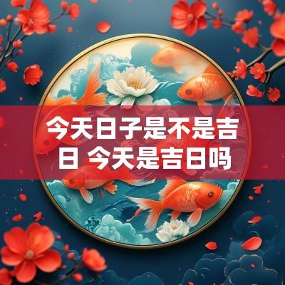 今天日子是不是吉日 今天是吉日吗