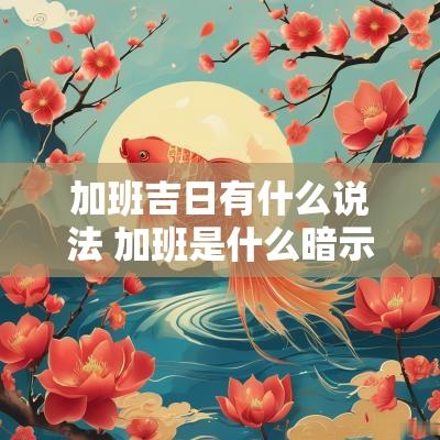 加班吉日有什么说法 加班是什么暗示