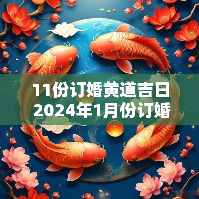 11份订婚黄道吉日 2025年1月份订婚黄道吉日有哪些