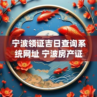 宁波领证吉日查询系统网址 宁波房产证查询