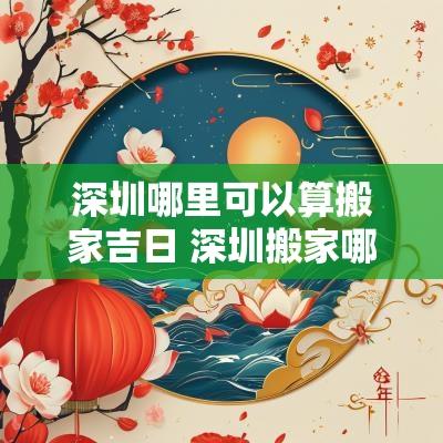 深圳哪里可以算搬家吉日 深圳搬家哪个快
