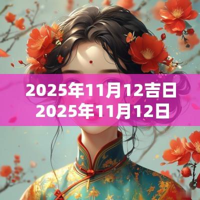 2025年11月12吉日 2025年11月12日考试的黄道吉日